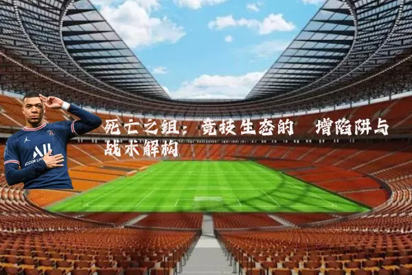 死亡之组：竞技生态的熵增陷阱与战术解构